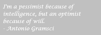 I'm a pessimist because of intelligence, but an optimist because of will. - Antonio Gramsci