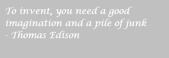 To invent, you need a good imagination and a pile of junk - Thomas Edison