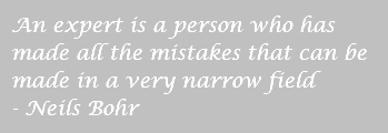 An expert is a person who has made all the mistakes that can be made in a very narrow field - Neils Bohr